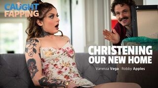 CaughtFapping - Vanessa Vega - Christening Our New Home