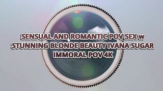 Sensual & Romantic POV Sex W Stunning Blonde Beauty Ivana Sugar - Immoral POV 4K