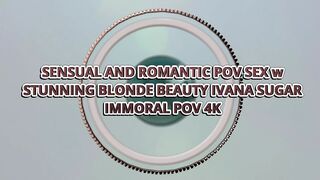 Sensual & Romantic POV Sex W Stunning Blonde Beauty Ivana Sugar - Immoral POV 4K